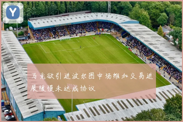 马竞欲引进波尔图中场维加交易进展缓慢未达成协议