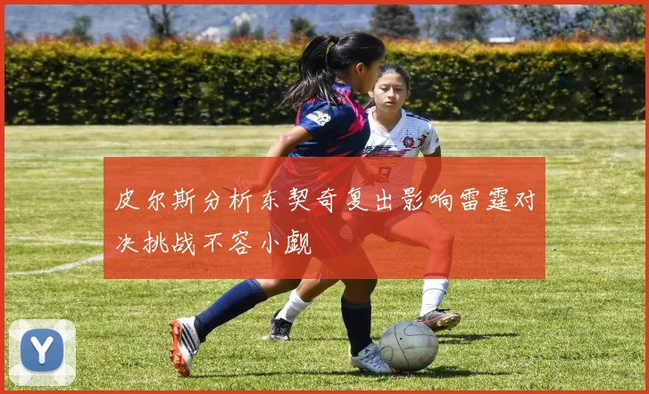皮尔斯分析东契奇复出影响雷霆对决挑战不容小觑